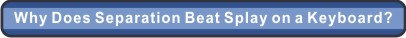 Why Does
Separated Beat Splay on a Keyboard?