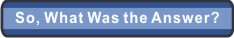 So What Was the
Answer?